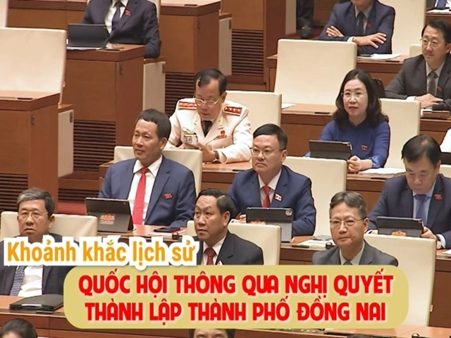 Quốc hội chính thức thông qua Nghị quyết thành lập thành phố Đồng Nai trực thuộc Trung ương